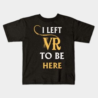 I Left VR to Be Here VR T-Shirt Shirt For VR Fans Kids T-Shirt