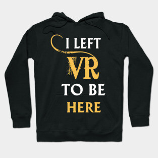 I Left VR to Be Here VR T-Shirt Shirt For VR Fans Hoodie