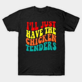 I'll just have the chicken tenders T-Shirt