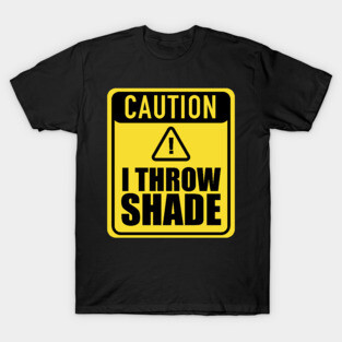 Caution I Throw Shade T-Shirt