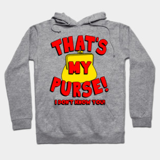 That's My Purse! I Don't Know You! Hoodie