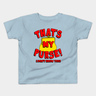 That's My Purse! I Don't Know You! Kids T-Shirt