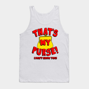 That's My Purse! I Don't Know You! Tank Top