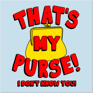 That's My Purse! I Don't Know You! Posters and Art