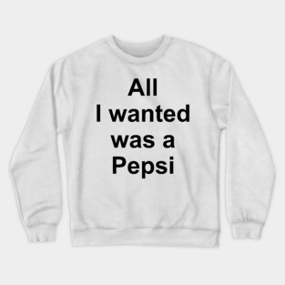 All I Wanted Was a Pepsi Crewneck Sweatshirt
