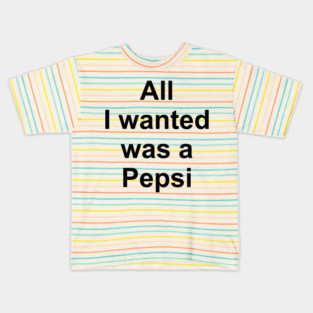 All I Wanted Was a Pepsi Kids T-Shirt