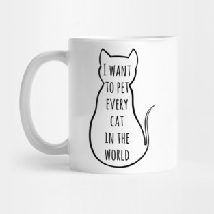 i want to pet every cat in the world | Funny Cat Mug