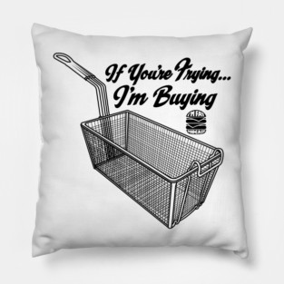 If You're Frying, I'm Buying Pillow