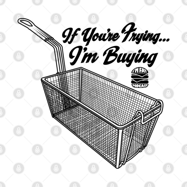 If You're Frying, I'm Buying by ImFatPod