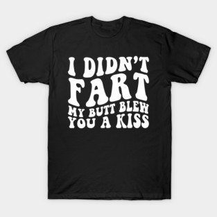 I Didnt Fart My Butt Blew You A Kiss Funny Retro T-Shirt