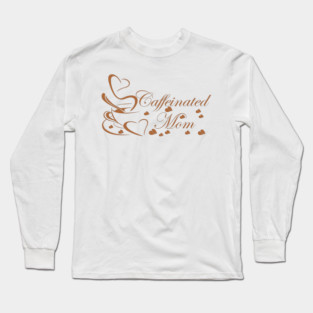 Caffeinated Mom Long Sleeve T-Shirt