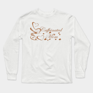 Caffeinated Mom Long Sleeve T-Shirt