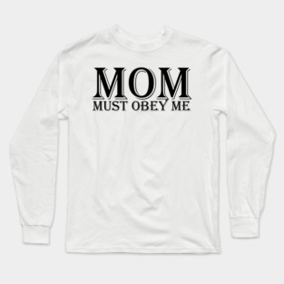MOM, must obey me Long Sleeve T-Shirt