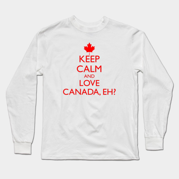 KEEP CALM AND LOVE CANADA, EH? Long Sleeve T-Shirt by HolidayBug