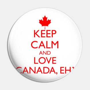 KEEP CALM AND LOVE CANADA, EH? Pin