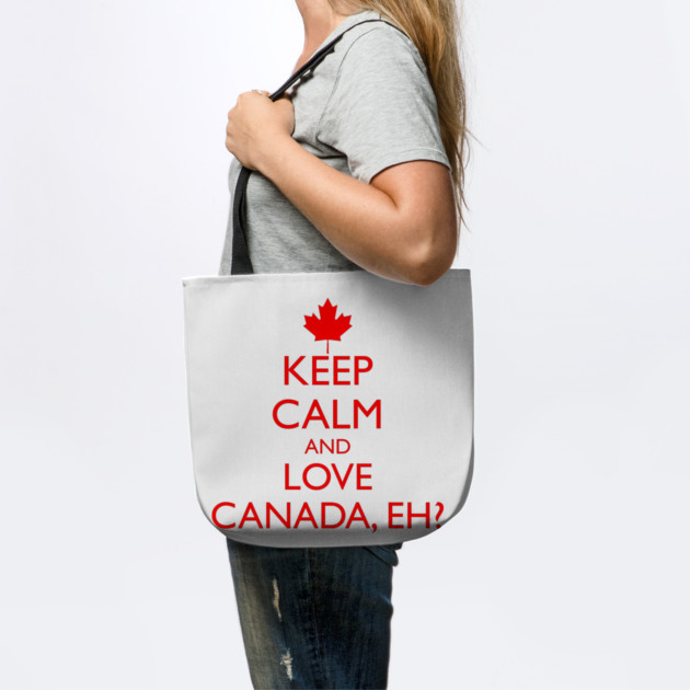 KEEP CALM AND LOVE CANADA, EH? by HolidayBug