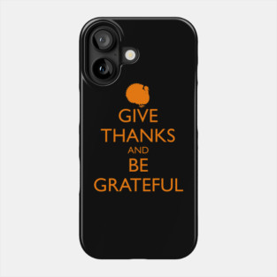 GIVE THANKS AND BE GRATEFUL, turkey Phone Case