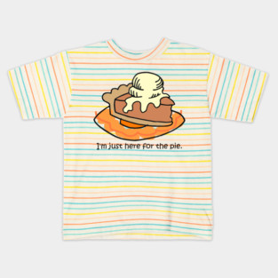 I'm here for the pie! Kids T-Shirt