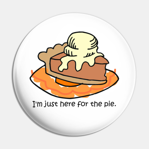 I'm here for the pie! Pin by HolidayBug
