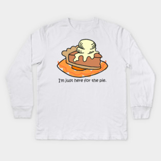 I'm here for the pie! Kids Long Sleeve T-Shirt