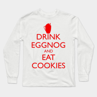 DRINK EGGNOG AND EAT COOKIES Christmas Long Sleeve T-Shirt