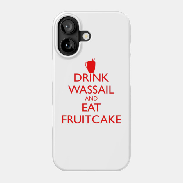 DRINK WASSAIL AND EAT FRUITCAKE Phone Case by HolidayBug