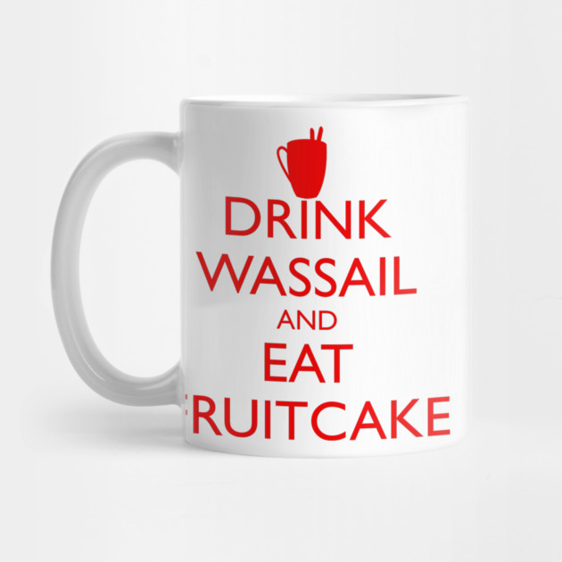 DRINK WASSAIL AND EAT FRUITCAKE by HolidayBug