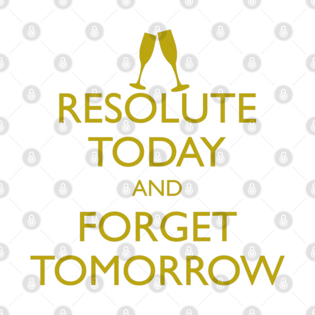 RESOLUTE TODAY AND FORGET TOMORROW by HolidayBug
