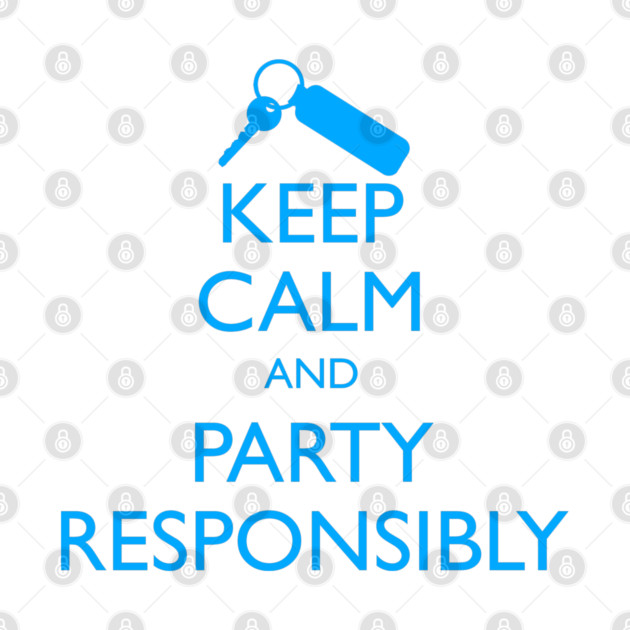 KEEP CALM AND PARTY RESPONSIBLY by HolidayBug