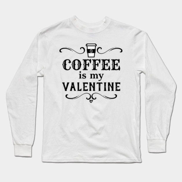 Funny Coffee is my Valentine Long Sleeve T-Shirt by HolidayBug