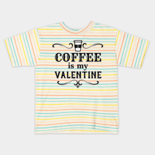Funny Coffee is my Valentine Kids T-Shirt