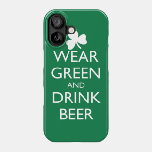 WEAR GREEN AND DRINK BEER Phone Case
