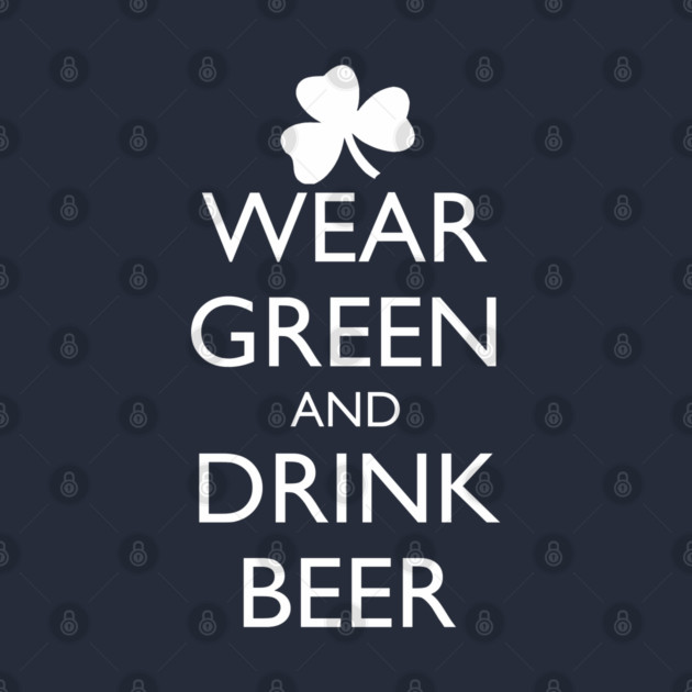 WEAR GREEN AND DRINK BEER by HolidayBug