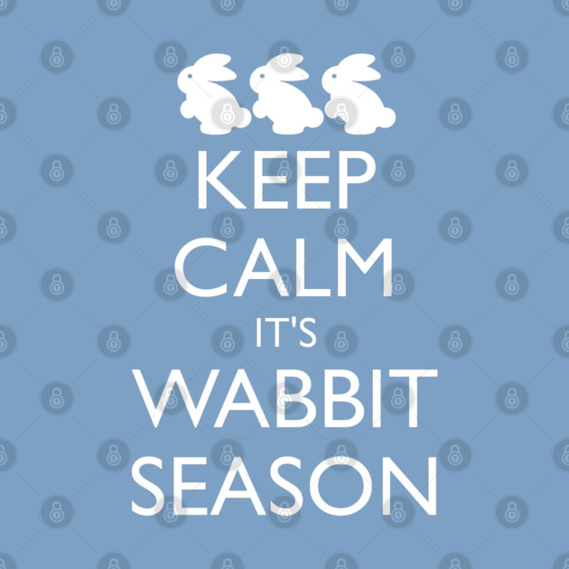 KEEP CALM IT'S WABBIT SEASON by HolidayBug