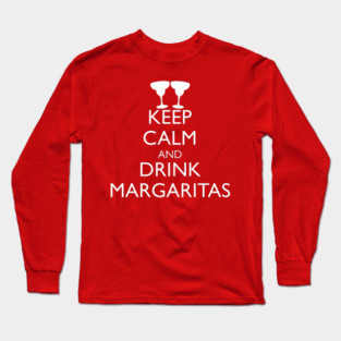 KEEP CALM AND DRINK MARGARITAS Long Sleeve T-Shirt