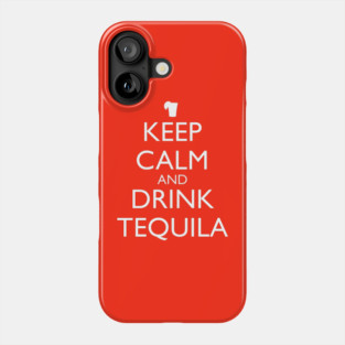 KEEP CALM AND DRINK TEQUILA Phone Case