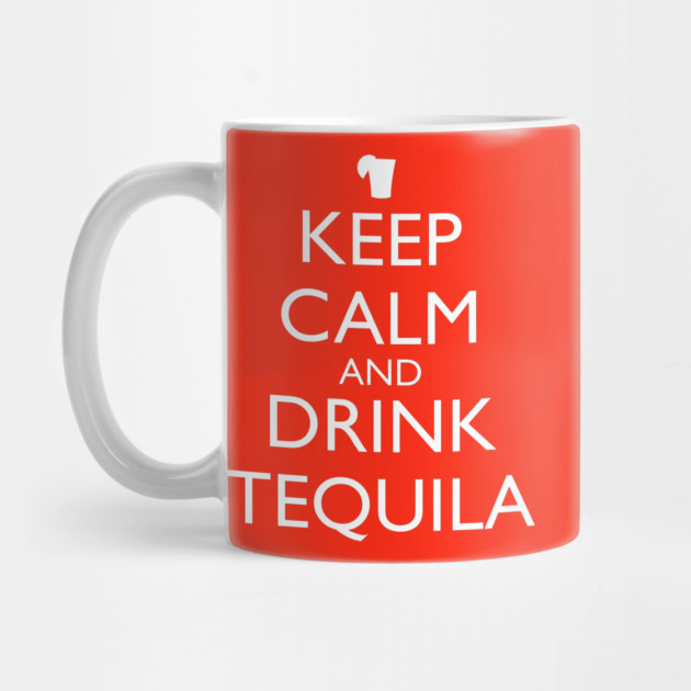 KEEP CALM AND DRINK TEQUILA by HolidayBug