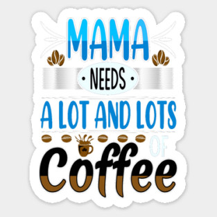 Mama Needs Lots of Coffee Sticker