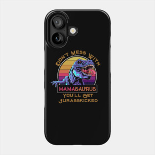 Don't Mess With Mamasaurus, You'll Get Jurasskicked Phone Case