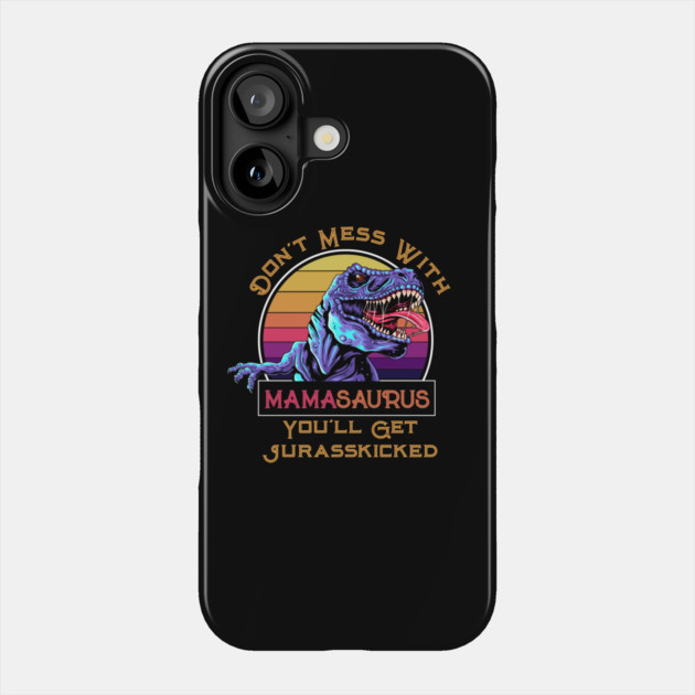 Don't Mess With Mamasaurus, You'll Get Jurasskicked Phone Case by HolidayBug