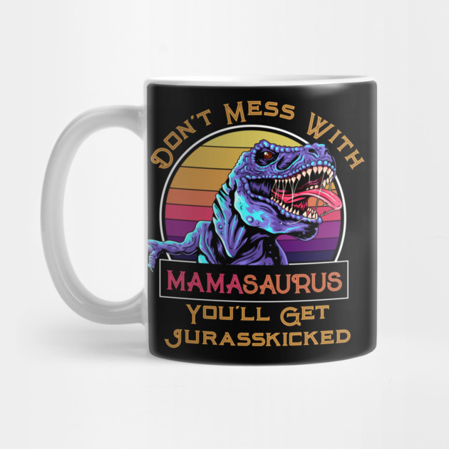 Don't Mess With Mamasaurus, You'll Get Jurasskicked by HolidayBug