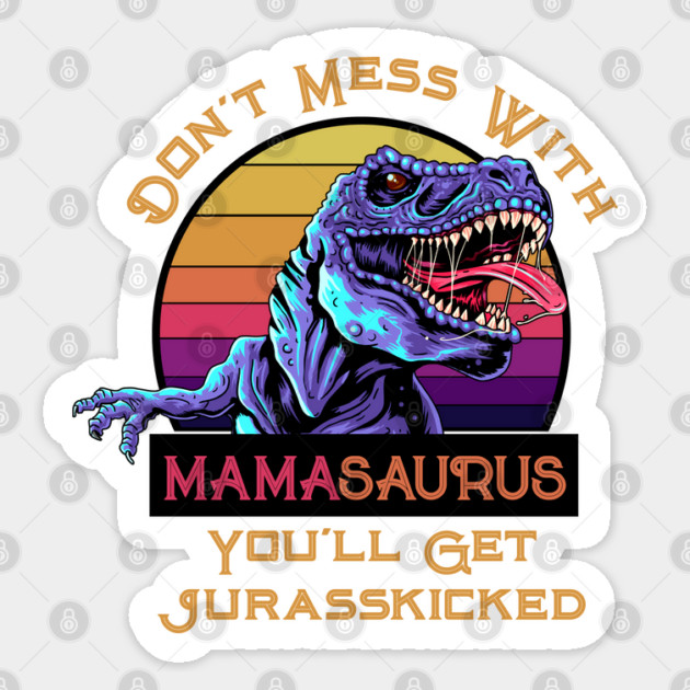 Don't Mess With Mamasaurus, You'll Get Jurasskicked Sticker by HolidayBug