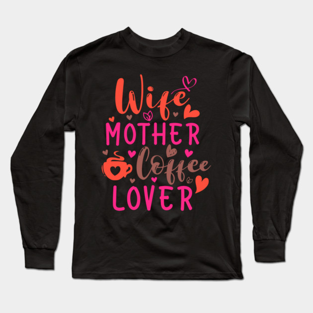 Wife Mother Coffee Lover Long Sleeve T-Shirt by HolidayBug