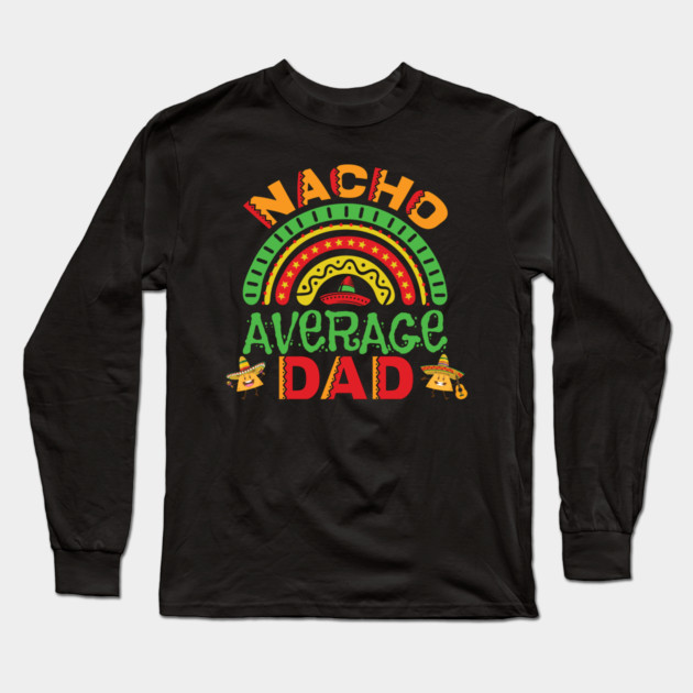 Nacho Average Dad Pun Long Sleeve T-Shirt by HolidayBug