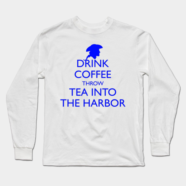 DRINK COFFEE THROW TEA INTO THE HARBOR Long Sleeve T-Shirt by HolidayBug