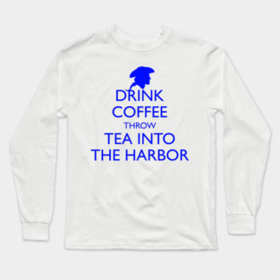 DRINK COFFEE THROW TEA INTO THE HARBOR Long Sleeve T-Shirt