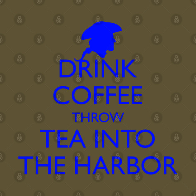 DRINK COFFEE THROW TEA INTO THE HARBOR by HolidayBug