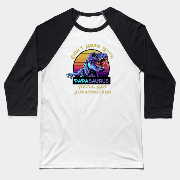 Don't Mess With Papasaurus, You'll Get Jurasskicked Baseball T-Shirt by HolidayBug