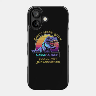 Don't Mess With Papasaurus, You'll Get Jurasskicked Phone Case