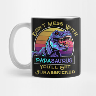 Don't Mess With Papasaurus, You'll Get Jurasskicked Mug